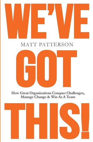 We've Got This! How Great Organizations Conquer Challenges, Manage Change and Win As a Team