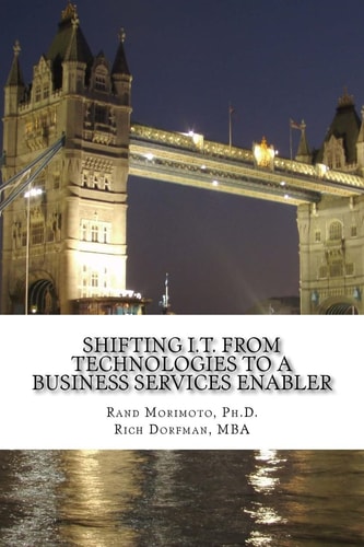 Shifting I. T. from Technologies to a Business Services Enabler