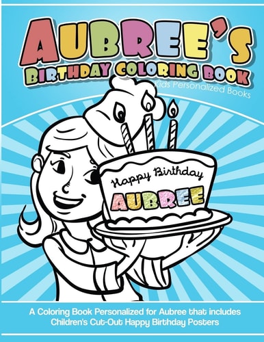 Aubree's Birthday Coloring Book Kids Personalized Books A Coloring Book Personalized for Aubree That Includes Children's Cut Out Happy Birthday Posters