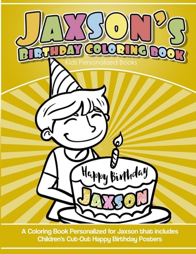 Jaxson's Birthday Coloring Book Kids Personalized Books A Coloring Book Personalized for Jaxson That Includes Children's Cut Out Happy Birthday Posters