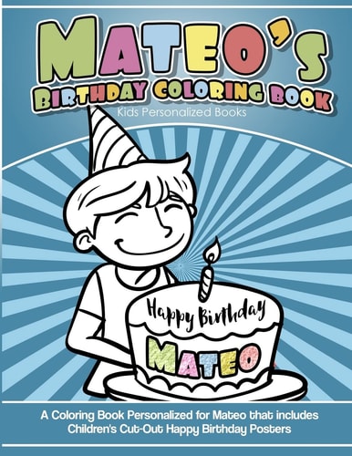Mateo's Birthday Coloring Book Kids Personalized Books A Coloring Book Personalized for Mateo That Includes Children's Cut Out Happy Birthday Posters