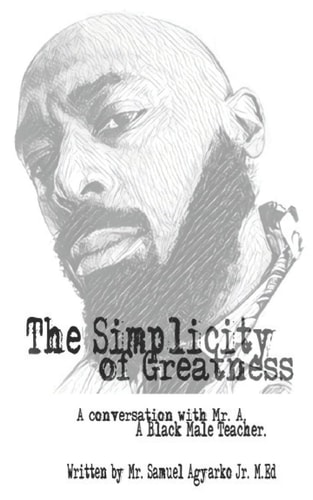 The Simplicity of Greatness. A Conversation with Mr. A, Your Resident Black Male Teacher.
