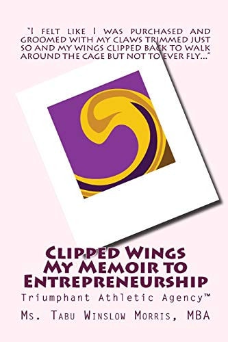 Clipped Wings My Memoir to Entrepreneurship Triumphant Athletic Agency
