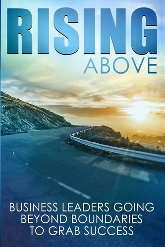 Rising Above Business Leaders Going Beyond Boundaries to Grab Success