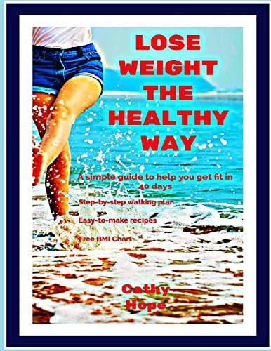 Lose Weight the Healthy Way A Simple Guide to Help You Get Fit in 40 Days