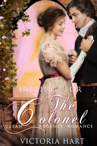 A Regency Romance: Falling for the Colonel Clean and Wholesome, Sweet, Historical Regency Romance