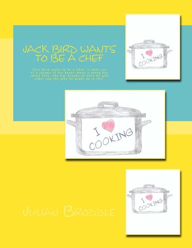 Jack Bird Wants to Be a Chef Jack Bird Wants to Be a Chef, Is Book Six of a Volume of Ten Books about a Young Boy Called Jack, Who Has Dreams of When He Gets Older and the Jobs He Might Do in Life
