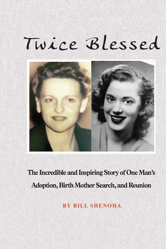 Twice Blessed The Incredible and Inspiring Story of One Man's Adoption, Birth Mother Search, and Reunion