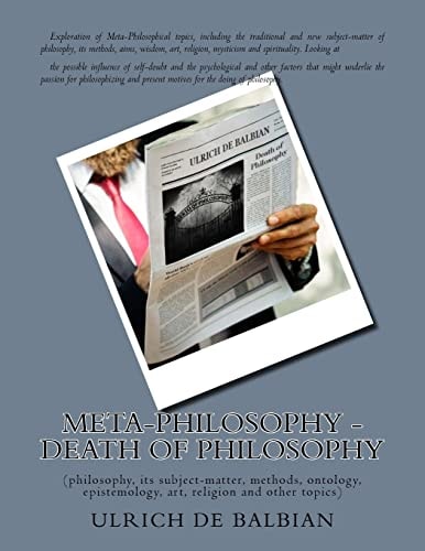 Meta-Philosophy - Death of Philosophy (philosophy, Its Subject-Matter, Methods, Ontology, Epistemology, Art, Religion and Other Topics)