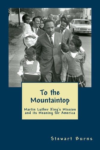To the Mountaintop Martin Luther King Jr.'s Mission and Its Meaning for America and the World