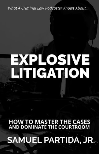 Explosive Litigation How To Master The Cases And Dominate The Courtroom