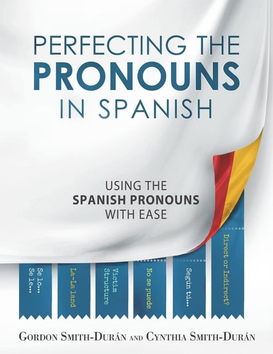 Perfecting the Pronouns in Spanish A Workbook Designed with You in Mind.