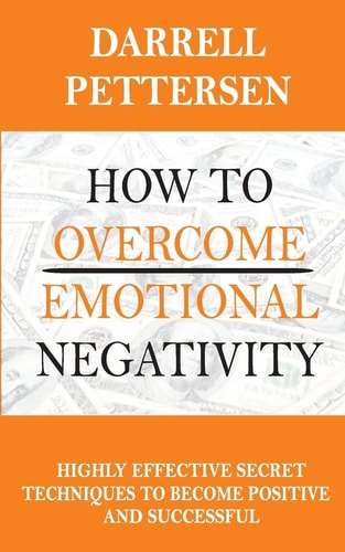 How To Overcome Emotional Negativity Highly Effective Secret Techniques to Become Positive and Successful