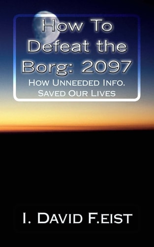 How To Defeat the Borg 2097: Futuristic-How Unneeded Info. Saved Our Lives