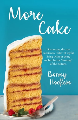 More Cake Discovering the True Substance, Cake of Joyful Living Without Being Robbed by the Frosting of the Culture