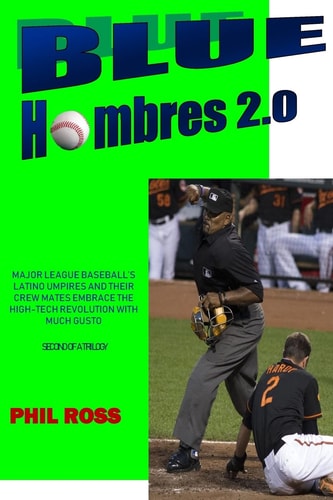 Blue Hombres 2. 0 Major League Baseball's Latino Umpires and Their Crew Mates Embrace the High-Tech Revolution with Much Gusto