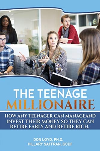 The Teenage Millionaire How Any Teenager Can Manage and Invest Their Money So They Can Retire Early and Retire Rich.