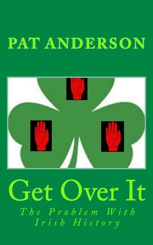 Get Over it The Problem with Irish History
