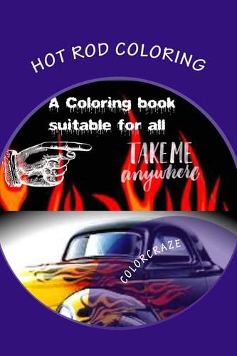 Hot Rod Coloring A Coloring Book That Brings You the Best Hot Rods Built with Need for Speed. Great Patterns, Fast and Loud, Great Anti-Stress with Calming Effects. Personalize and Own It with Great Colors!