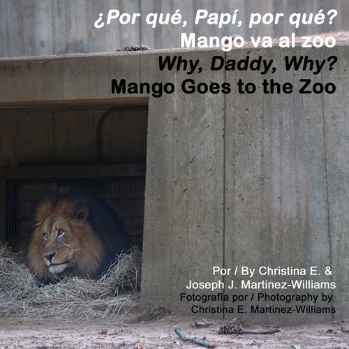 Why, Daddy, Why? Mango Goes to the Zoo Por Que, Papi, Por Que? Mango Va Al Zoo