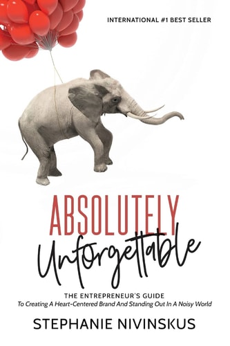 Absolutely Unforgettable The Entrepreneur's Guide To Creating A Heart-Centered Brand And Standing Out In A Noisy World
