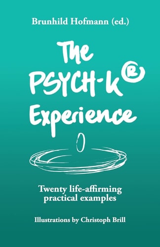 The PSYCH-K Experience Twenty Life-Affirming Practical Examples