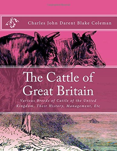 The Cattle of Great Britain Various Breeds of Cattle of the United Kingdom, Their History, Management, Etc