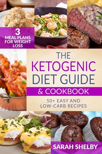 The Ketogenic Diet Guide & Cookbook 50+ Easy and Low-Carb Recipes, 3 Meal Plans for Weight Loss