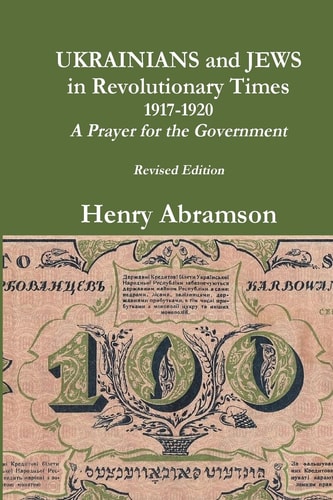 Ukrainians and Jews in Revolutionary Times, 1917-1920 A Prayer for the Government