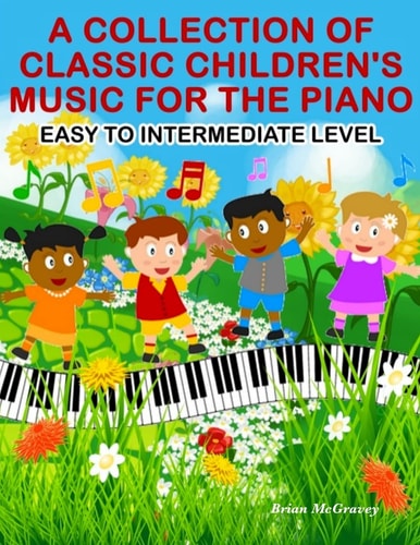 A Collection of Classic Children's Music for the Piano Easy to Intermediate Level