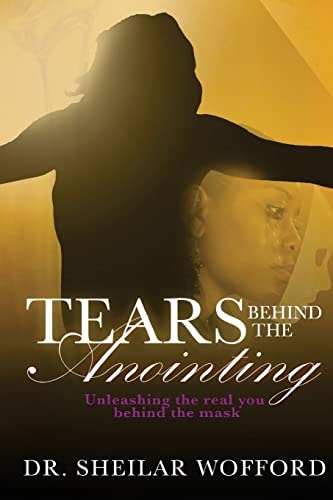 Tears Behind the Anointing Unleashing the Real You Behind the Mask
