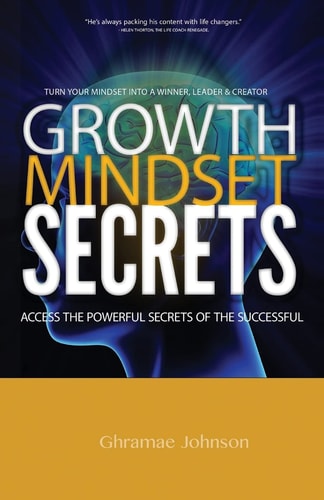 Growth Mindset Secrets Access the Powerful Secrets of the Successful