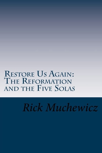 Restore Us Again The Reformation and the Five Solas