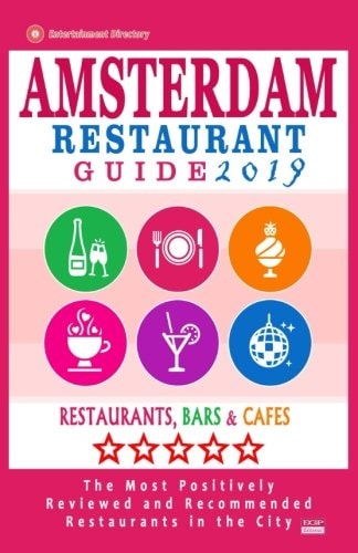 Amsterdam Restaurant Guide 2019 Best Rated Restaurants in Amsterdam - 500 Restaurants, Bars and Cafés Recommended for Visitors, 2019