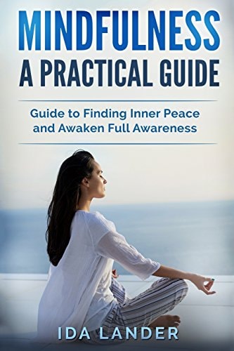 Mindfulness a Practical Guide Guide to Finding Inner Peace and Awaken Full Awareness