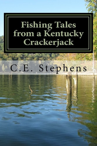 Fishing Tales From a Kentucky Crackerjack Tales from Master Fisherman, Catfish Stephens