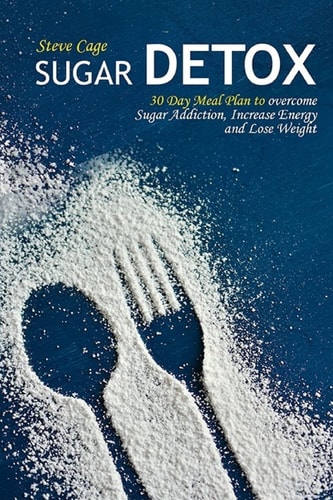 Sugar Detox 30 Day Meal Plan to Overcome Sugar Addiction, Increase Energy and Lose Weight