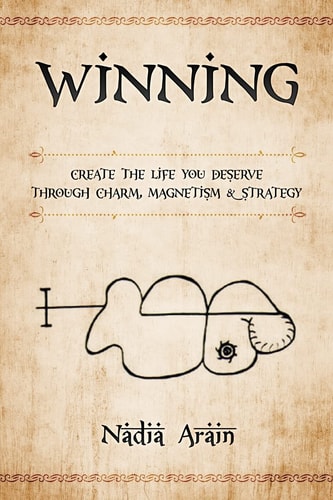 Winning Create the Life You Deserve Through Charm, Magnetism and Strategy