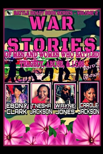 War Stories-Volume 2 Stories of Men and Women Who Battled Tragedy, Abuse, and Loss and Won