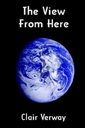 The View From Here A Collection of Verse by Clair Verway