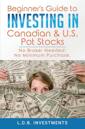 Beginner's Guide to Investing in Canadian and US Pot Stocks No Brokers Needed; No Minimum Purchase!