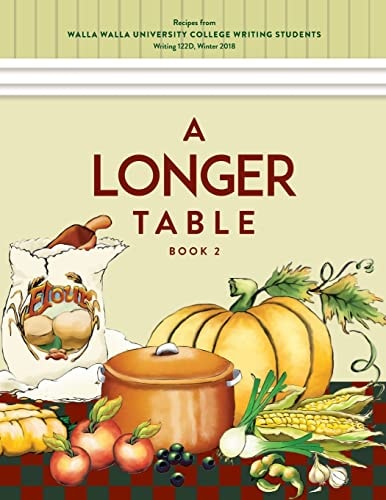 A Longer Table (Book 2) Recipes from Walla Walla University College Writing Students