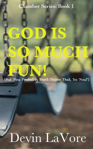 God Is So Much Fun But You Probably Don't Think That, Do You?