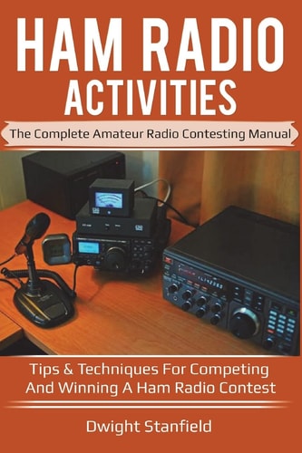 Ham Radio Activities: the Complete Amateur Radio Contesting Manual Tips and Techniques for Competing and Winning in a Ham Radio Contest
