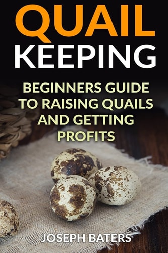Quail Keeping Beginners Guide to Raising Quails and Getting Profits