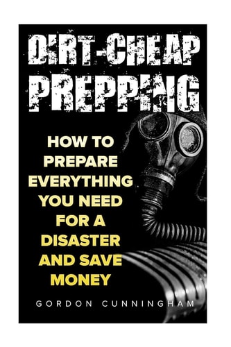 Dirt-Cheap Prepping How to Prepare Everything You Need for a Disaster And Save Money