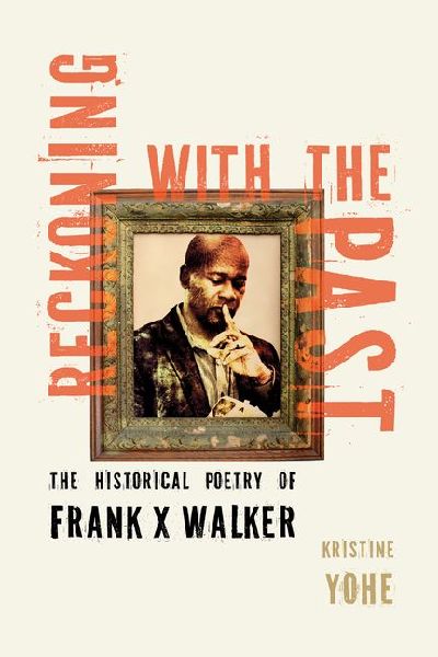 Reckoning with the Past: The Historical Poetry of Frank X Walker