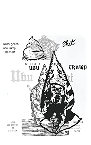 Ubu Trump A Tragi-Comic Play by Rainer Ganahl, After Alfred Jarry