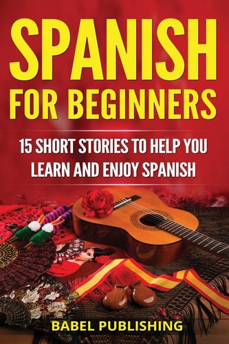 Spanish for Beginners 15 Short Stories to Help You Learn and Enjoy Spanish
