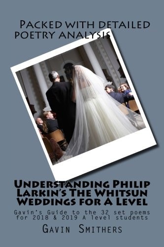Understanding Philip Larkin's the Whitsun Weddings for a Level Gavin's Guide to the 32 Set Poems for 2018 and 2019 a Level Students